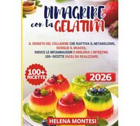 Dimagrire con la Gelatina: il segreto del collagene che riattiva il metabolismo, scioglie il grasso, riduce le infiammazioni e migliora l’intestino. 100+ ricette facili da realizzare.