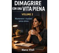 DIMAGRIRE CON UNA VITA PIENA Vol. 2: MANTENERE I RISULTATI SENZA STRESS