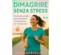 DIMAGRIRE SENZA STRESS: Il metodo pratico e realistico per donne indaffarate che vogliono tornare in forma e sentirsi bene, senza diete impossibili