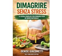 Dimagrire senza stress: La Guida Semplice per Perdere Peso in Modo Naturale