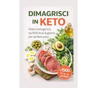 Dimagrisci in Keto - Dieta chetogenica da 1500 kcal al giorno per perdere peso: Menu, porizioni, meal prep e tabelle di sostituzione