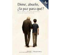 Dime, abuelo, ¿la paz para qué?: Nieto y abuelo, conversan, acerca de las culturas de la paz y de la vida