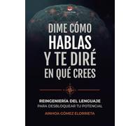 Dime cómo hablas y te diré en qué crees: Reingeniería del lenguaje para desbloquear tu potencial