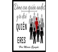 DIME CON QUIEN ANDAS Y TE DIRÉ QUIEN ERES.