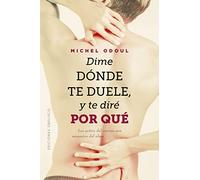 Dime dónde te duele, y te diré por qué: Los gritos del cuerpo son mensajes del alma (Salud y vida natural)