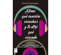 Dime Que Canción Escuchas Y Te Dire Que Esconde: Todo Lo Que No Te Han Contado Sobre La Música Que Ha Inspirado Tu Vida (MUSICA)