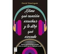 Dime Que Canción Escuchas Y Te Dire Que Esconde: Todo Lo Que No Te Han Contado Sobre La Música Que Ha Inspirado Tu Vida