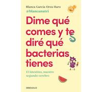 Dime qué comes y te diré qué bacterias tienes: El intestino, nuestro segundo cerebro (Best Seller | No Ficción)