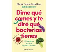 Dime qué comes y te diré qué bacterias tienes: El intestino, nuestro segundo cerebro (Best Seller | No Ficción)