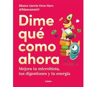 Dime qué como ahora: Mejora tu microbiota, tus digestiones y tu energía (Bienestar, salud y vida sana)