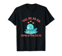 Dime un Ion Que te atrae la Ciencia Juego de Palabras Camiseta