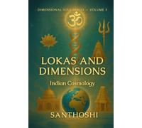 DIMENSIONAL SOUL SERIES - VOLUME 3 : LOKAS AND DIMENSIONS: Mapping the 14 Worlds of Consciousness in the Indian & Cosmic Tradition