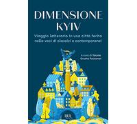 Dimensione Kyiv. Viaggio letterario in una città ferita nelle voci di classici e contemporanei (BUR Narrativa)