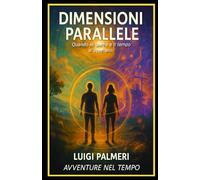 DIMENSIONI PARALLELE: Quando lo spazio e il tempo si azzerano (AVVENTURE NEL TEMPO)