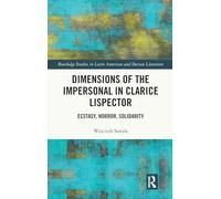 Dimensions of the Impersonal in Clarice Lispector: Ecstasy, Horror, Solidarity (Routledge Studies in Latin American and Iberian Literature)