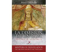 Dimision De Un Papa. Historia De Celesti (Misterios desvelados)