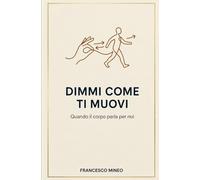 Dimmi come ti muovi: Quando il corpo parla per noi