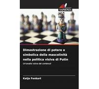 Dimostrazione di potere e simbolica della mascolinità nella politica visiva di Putin: Un'analisi visiva dei contenuti