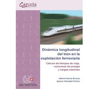Dinámica longitudinal del tren en la explotación ferroviaria: Cálculo de tiempos de viaje, consumos de energía y cargas máximas (COLEGIO INGENIEROS CAMINOS,CANALES Y...)