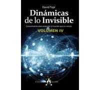 Dinámicas de lo Invisible Volumen 4: Conocimiento para entender el mundo que no vemos