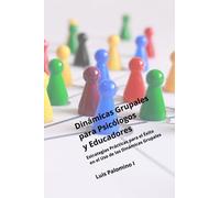 Dinámicas Grupales para Psicólogos y Educadores: Estrategias Prácticas para el Éxito en el Uso de las Dinámicas Grupales