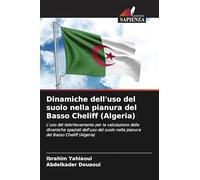 Dinamiche dell'uso del suolo nella pianura del Basso Cheliff (Algeria): L'uso del telerilevamento per la valutazione delle dinamiche spaziali dell'uso ... nella pianura del Basso Cheliff (Algeria)