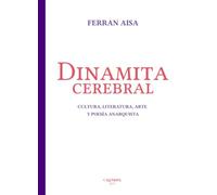 Dinamita cerebral. Cultura literatura arte y poesía anarquista