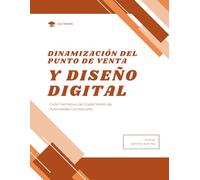 DINAMIZACIÓN DEL PUNTO DE VENTA Y DISEÑO DIGITAL: Guía práctica de escaparatismo, merchandising y diseño gráfico aplicado al comercio con actividades y casos reales