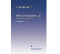 Dinamometri: Apparecchi per le misure delle forze e del lavoro da questi eseguito mentre agiscono lungo determinate traiettonie