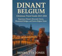 Dinant Belgium Christmas Travel Guide 2025-2026: Experience Dinant’s Riverside Charm, Illuminated Bridges, and Festive Belgian Treats