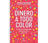 Dinero a todo color: Tu hoja de ruta financiera para tener, ser y hacer más (Economía y finanzas)