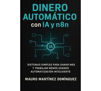 DINERO AUTOMÁTICO con IA y n8n: Sistemas simples para ganar más y trabajar menos usando automatización inteligente.