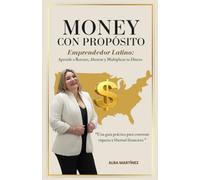 DINERO CON PROPOSITO: Emprendedor Latino Aprende a Retener y Multiplicar tu Dinero