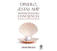 Dinero, ¿estás ahí?: Mover nuestra conciencia hacia la abundancia (Desarrollo espiritual)