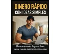 DINERO RÁPIDO CON IDEAS SIMPLES: 38 maneras reales de ganar dinero desde casa sin experiencia ni inversión