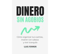 DINERO SIN AGOBIOS: Cómo organizar tus cuentas, invertir con cabeza y vivir tranquilo (Guías Prácticas de Luis Ferrer)
