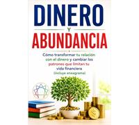 Dinero y Abundancia: Cómo transformar tu relación con el dinero y cambiar los patrones que limitan tu vida financiera (incluye eneagrama)