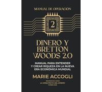 Dinero y Bretton Woods 2.0: Manual para entender y crear riqueza en la nueva era económica mundial