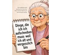 Dinge, die ich als Oma aufschreiben muss, weil ich alt und vergesslich bin.: Lustiges Notizbuch für Oma - Erinnerungen, Einkaufslisten, Rezepte & Alltagsnotizen (Dinge die ich vergesse)