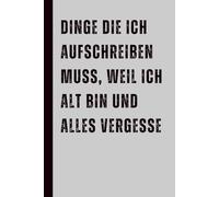 Dinge, die ich aufschreiben muss, weil ich alt bin und alles vergesse: Lustiges Notizbuch - das perfekte Geschenk für Männer und Frauen zum Geburtstag oder zu Weihnachten