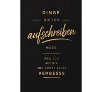 Dinge, die ich aufschreiben muss, weil ich alt bin und sonst alles vergesse: Lustiges Notizbuch A5 Liniert Witziges Erinnerungsbuch & Gedächtnisstütze ... Geschenkidee zum Geburtstag oder Ruhestand