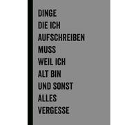 Dinge die ich aufschreiben muss weil ich alt bin und sonst alles vergesse: Scherzgeschenk für Vergessliche & Leute mit Humor | Lustiges A5 Notizbuch ... | Witzige Geschenkidee für Freunde & Kollegen