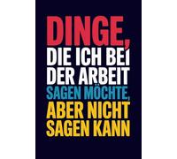 Dinge, die ich bei der Arbeit sagen möchte, aber nicht sagen kann: 6 x 9 Zoll Blanko Notizbuch mit Linien | Sarkastisches Büro-Journal | Witziges Geschenk für Kollegen, Chef oder Mitarbeiter