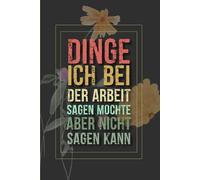 Dinge, die ich bei der Arbeit sagen möchte, aber nicht sagen kann: Lustiges Notizbuch | Geschenk Arbeitskollegen | für kollegen, mitarbeiter Männer und Frauen.