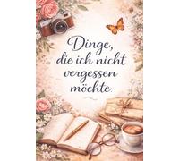 DInge die ich nicht vergessen möchte: Ein persönliches Erinnerungsbuch für Gedanken, besondere Momente und die Geschichten deines Lebens. 100 Seiten lang