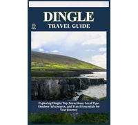 DINGLE TRAVEL GUIDE: Top Attractions, Local Tips, Outdoor Adventures, and Travel Essentials for Your Journey