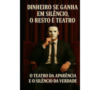 Dinheiro Se ganha Em Silencio O Resto e Teatro.: O Teatro da Aparencia e o Silencio da Verdade.