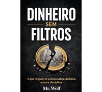 Dinheiro Sem Filtros: O que ninguém te diz sobre dinheiro, controlo e comportamento