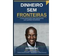 Dinheiro Sem Fronteiras: O guia financeiro para imigrantes que querem prosperar