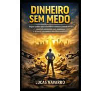 Dinheiro Sem Medo: O guia prático para o brasileiro começar a investir do zero, construir patrimônio com segurança e alcançar a verdadeira liberdade financeira.